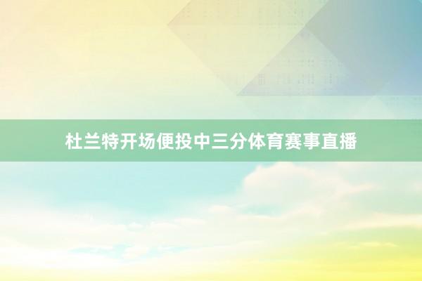 杜兰特开场便投中三分体育赛事直播