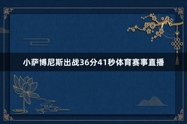 小萨博尼斯出战36分41秒体育赛事直播