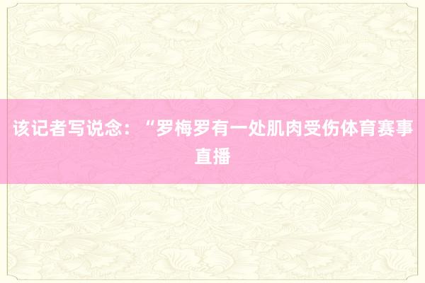 该记者写说念：“罗梅罗有一处肌肉受伤体育赛事直播