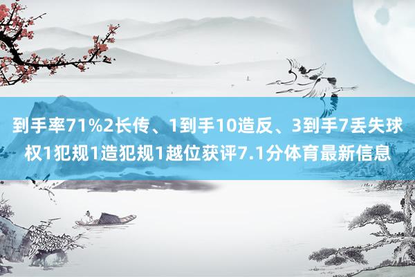 到手率71%2长传、1到手10造反、3到手7丢失球权1犯规1造犯规1越位获评7.1分体育最新信息