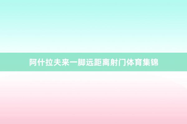 阿什拉夫来一脚远距离射门体育集锦
