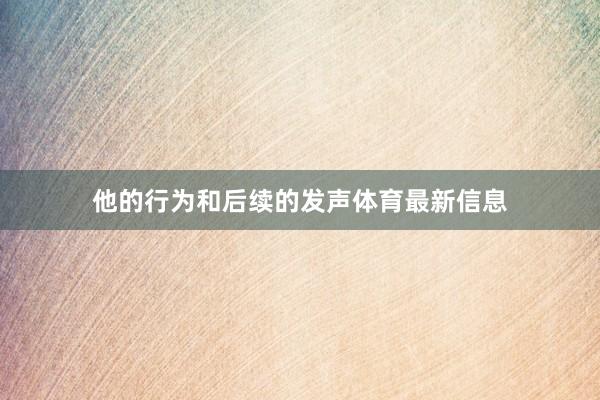 他的行为和后续的发声体育最新信息