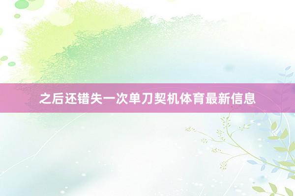 之后还错失一次单刀契机体育最新信息