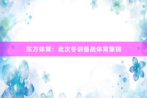 东方体育：此次冬训备战体育集锦
