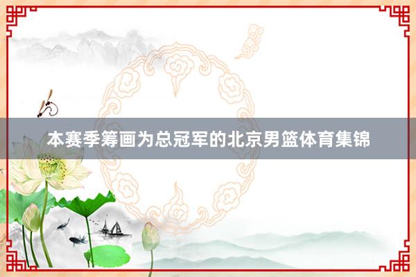 本赛季筹画为总冠军的北京男篮体育集锦