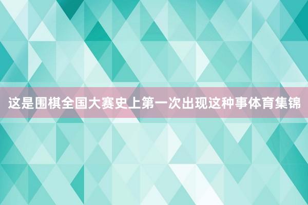 这是围棋全国大赛史上第一次出现这种事体育集锦