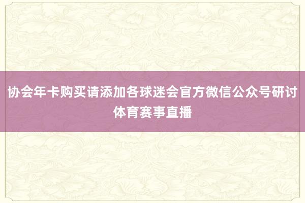 协会年卡购买请添加各球迷会官方微信公众号研讨体育赛事直播