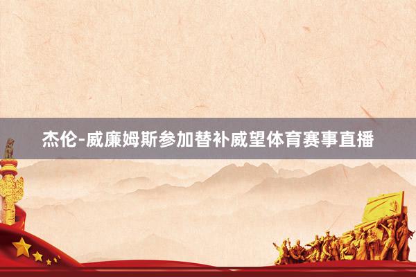 杰伦-威廉姆斯参加替补威望体育赛事直播