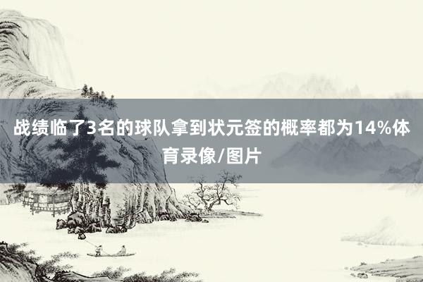 战绩临了3名的球队拿到状元签的概率都为14%体育录像/图片