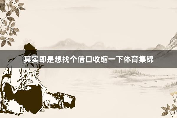 其实即是想找个借口收缩一下体育集锦