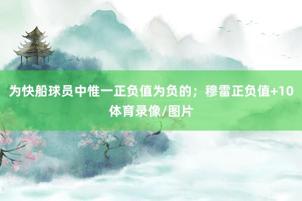 为快船球员中惟一正负值为负的；穆雷正负值+10体育录像/图片