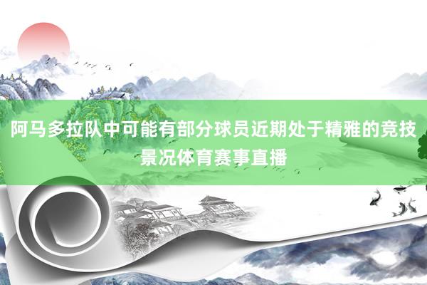 阿马多拉队中可能有部分球员近期处于精雅的竞技景况体育赛事直播
