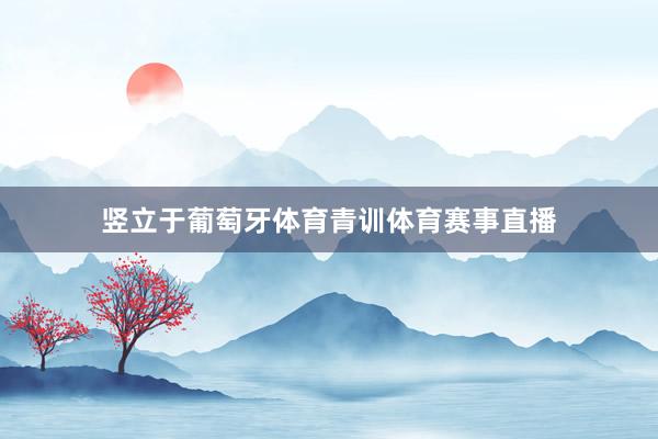 竖立于葡萄牙体育青训体育赛事直播