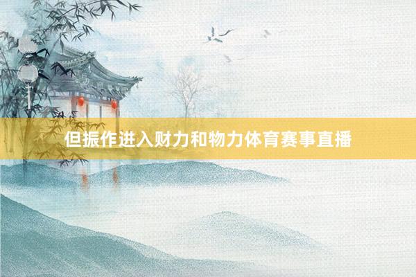 但振作进入财力和物力体育赛事直播