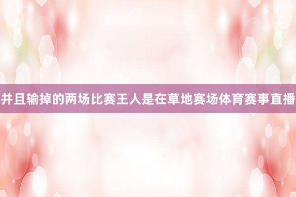 并且输掉的两场比赛王人是在草地赛场体育赛事直播
