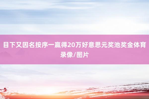 目下又因名按序一赢得20万好意思元奖池奖金体育录像/图片
