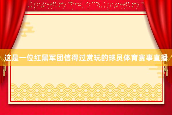 这是一位红黑军团信得过赏玩的球员体育赛事直播