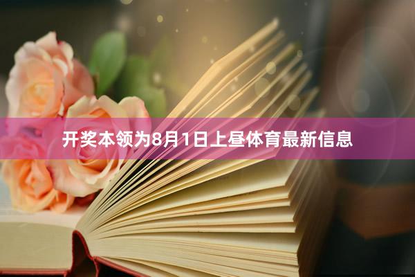 开奖本领为8月1日上昼体育最新信息