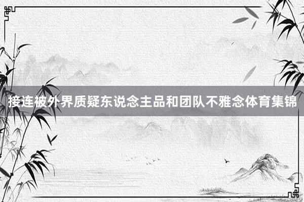 接连被外界质疑东说念主品和团队不雅念体育集锦