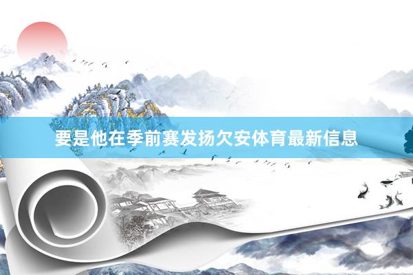 要是他在季前赛发扬欠安体育最新信息