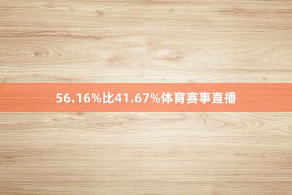 56.16%比41.67%体育赛事直播