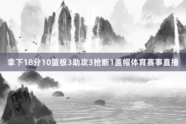拿下18分10篮板3助攻3抢断1盖帽体育赛事直播