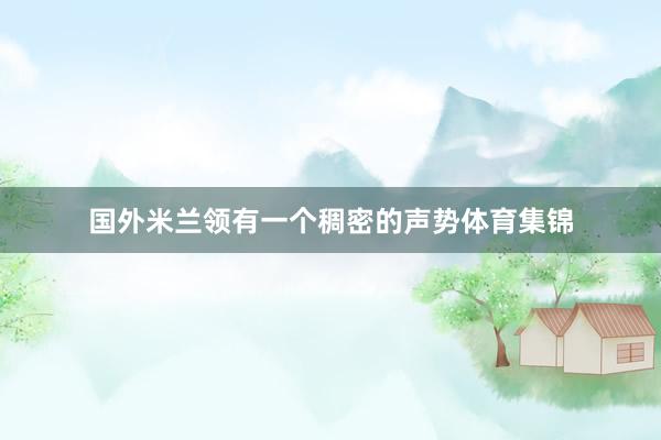 国外米兰领有一个稠密的声势体育集锦