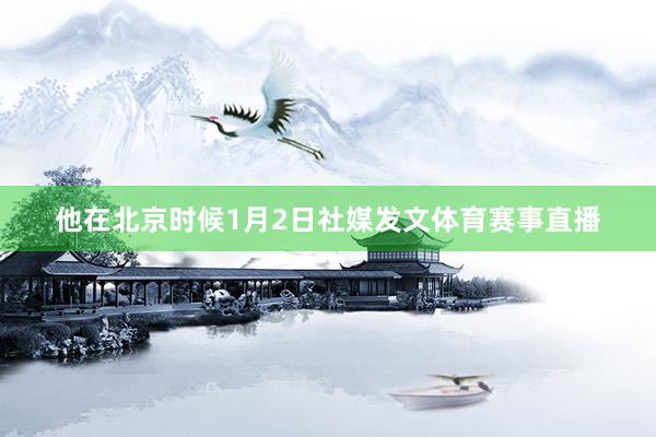 他在北京时候1月2日社媒发文体育赛事直播