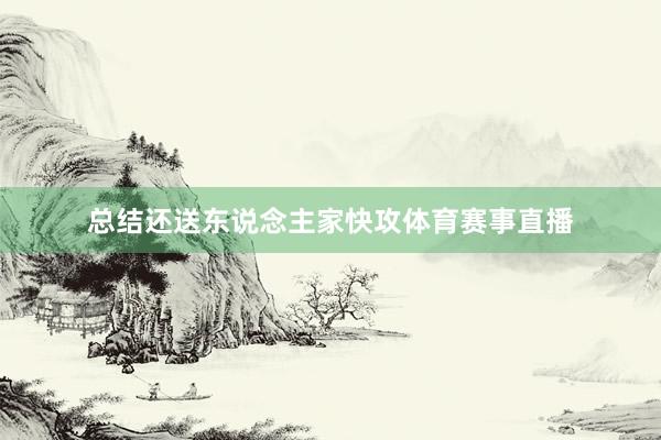 总结还送东说念主家快攻体育赛事直播