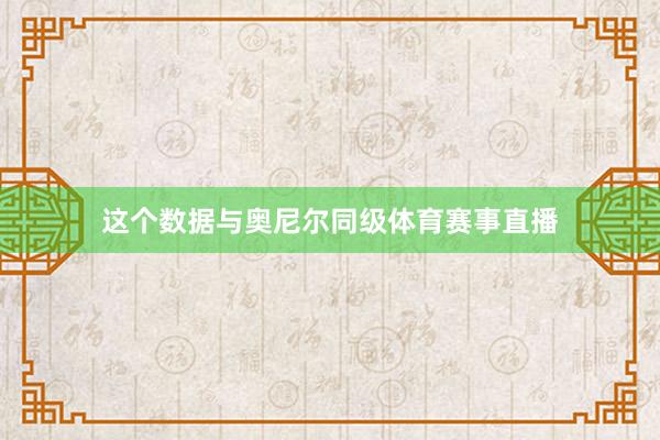 这个数据与奥尼尔同级体育赛事直播