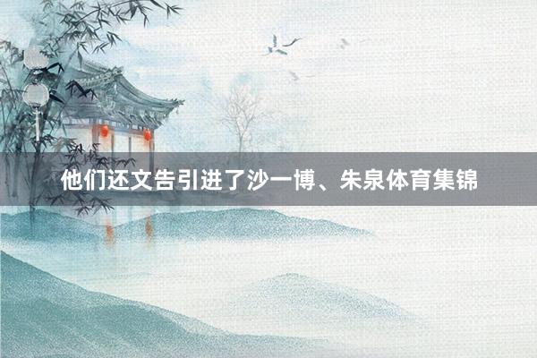 他们还文告引进了沙一博、朱泉体育集锦