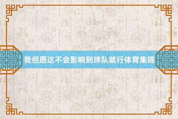 我但愿这不会影响到球队就行体育集锦